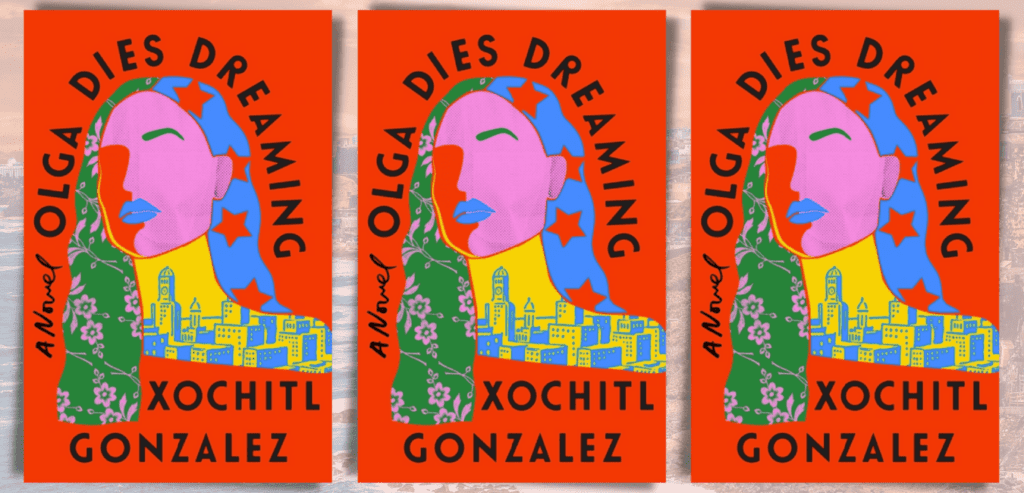 Olga Dies Dreaming by Xochitl Gonzalez