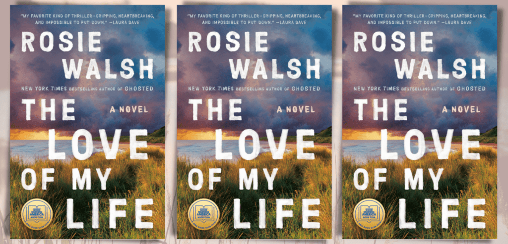 The Love of My Life by Rosie Walsh