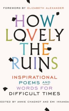 How Lovely the Ruins: Inspirational Poems and Words for Difficult Times, by Annie Chagnot and Emi Ikkianda